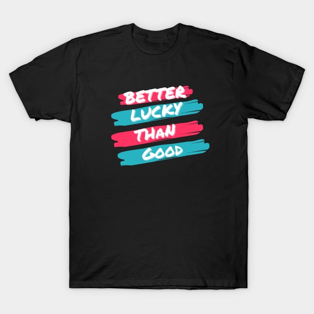 Better Lucky than Good Pink T-Shirt by Just In Tee Shirts